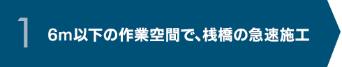 1 6m以下の作業空間で、桟橋の急速施工