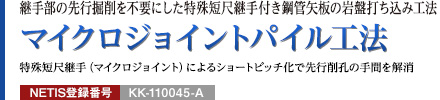 継手部の先行掘削を不要にした特殊短尺継手付き鋼管矢板の岩盤打ち込み工法 マイクロジョイントパイル工法 特殊短尺継手（マイクロジョイント）によるショートピッチ化で先行削孔の手間を解消 NETIS登録番号：KK-110045-A